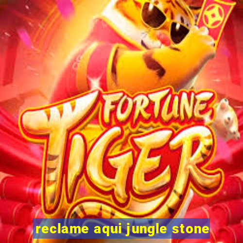 reclame aqui jungle stone